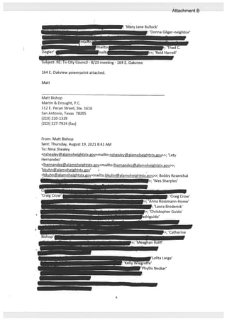 Matt
Matt Bishop
Martin & Drought, P.C.
112 E. Pecan Street, Ste. 1616
San Antonio, Texas 78205
(210) 220-1329
(210) 227-7924 (fax)
164 E. Oakview powerpoint attached.
meeting - 164 E. Oakview
From: Matt Bishop
Sent: Thursday, August 19, 2021 8:41 AM
To: Nina Shealey
<nsheaJey@aIamoheightstx.gov<maiIto:nsheaIeyaIamoheightstx.gov>>; ‘Lety
Hernandez’
<lhernandezaIamoheightstx.gov<majfto:IhernandezcaIamoheightstx.gov>>;
‘bkuhnaIamoheightstx.gov’
<bkuhn@aIamohcthtctv rn,mIkiikr mkk--” v>>; Bobby Rosentha’
>; ‘Wes Sharples’
; ‘Craig Crow’
ina Rossmann-Home’
-
,; ‘Laura Broderick’
>; ‘Christopher Guido’
driguido’
7’Lolita Large’
le’
F’Phyllis Neckar’
4
Attachment B
 