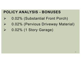 11
POLICY ANALYSIS - BONUSES
 0.02% (Substantial Front Porch)
 0.02% (Pervious Driveway Material)
 0.02% (1 Story Garage)
 
