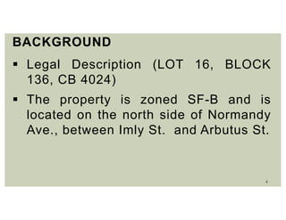 4
BACKGROUND
 Legal Description (LOT 16, BLOCK
136, CB 4024)
 The property is zoned SF-B and is
located on the north side of Normandy
Ave., between Imly St. and Arbutus St.
 