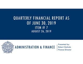 ADMINISTRATION & FINANCE
Presented by:
Robert Galindo
Finance Director
QUARTERLY FINANCIAL REPORT AS
OF JUNE 30, 2019
ITEM # 7
AUGUST 26, 2019
 