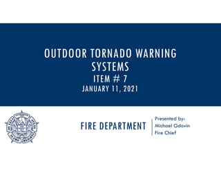 FIRE DEPARTMENT
Presented by:
Michael Gdovin
Fire Chief
OUTDOOR TORNADO WARNING
SYSTEMS
ITEM # 7
JANUARY 11, 2021
 