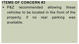 11
ITEMS OF CONCERN #3
 P&Z recommended allowing these
vehicles to be located in the front of the
property, if no rear parking was
available.
 