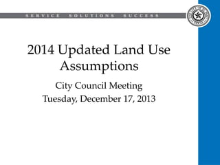 2014 Updated Land Use
Assumptions
City Council Meeting
Tuesday, December 17, 2013

 
