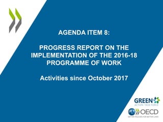 AGENDA ITEM 8:
PROGRESS REPORT ON THE
IMPLEMENTATION OF THE 2016-18
PROGRAMME OF WORK
Activities since October 2017
 