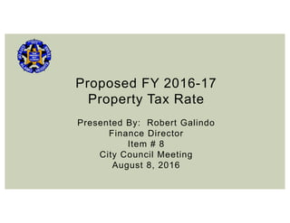 Proposed FY 2016-17
Property Tax Rate
Presented By: Robert Galindo
Finance Director
Item # 8
City Council Meeting
August 8, 2016
 