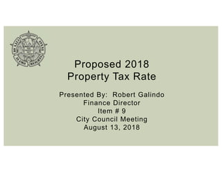 Proposed 2018
Property Tax Rate
Presented By: Robert Galindo
Finance Director
Item # 9
City Council Meeting
August 13, 2018
 