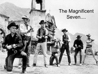 The Magnificent 
Seven.... 
 