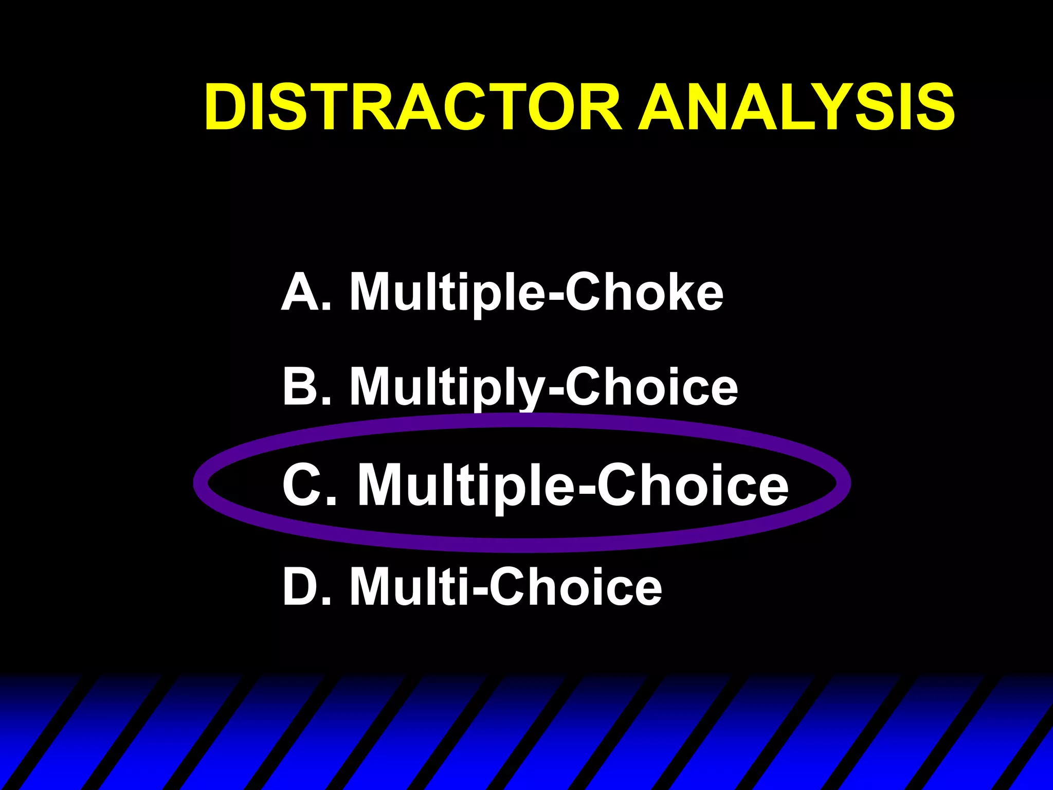 DISTRACTOR ANALYSIS

 A. Multiple-Choke
 B. Multiply-Choice
 C. Multiple-Choice
 D. Multi-Choice
 