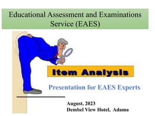 Educational Assessment and Examinations
Service (EAES)
August, 2023
Dembel View Hotel, Adama
 