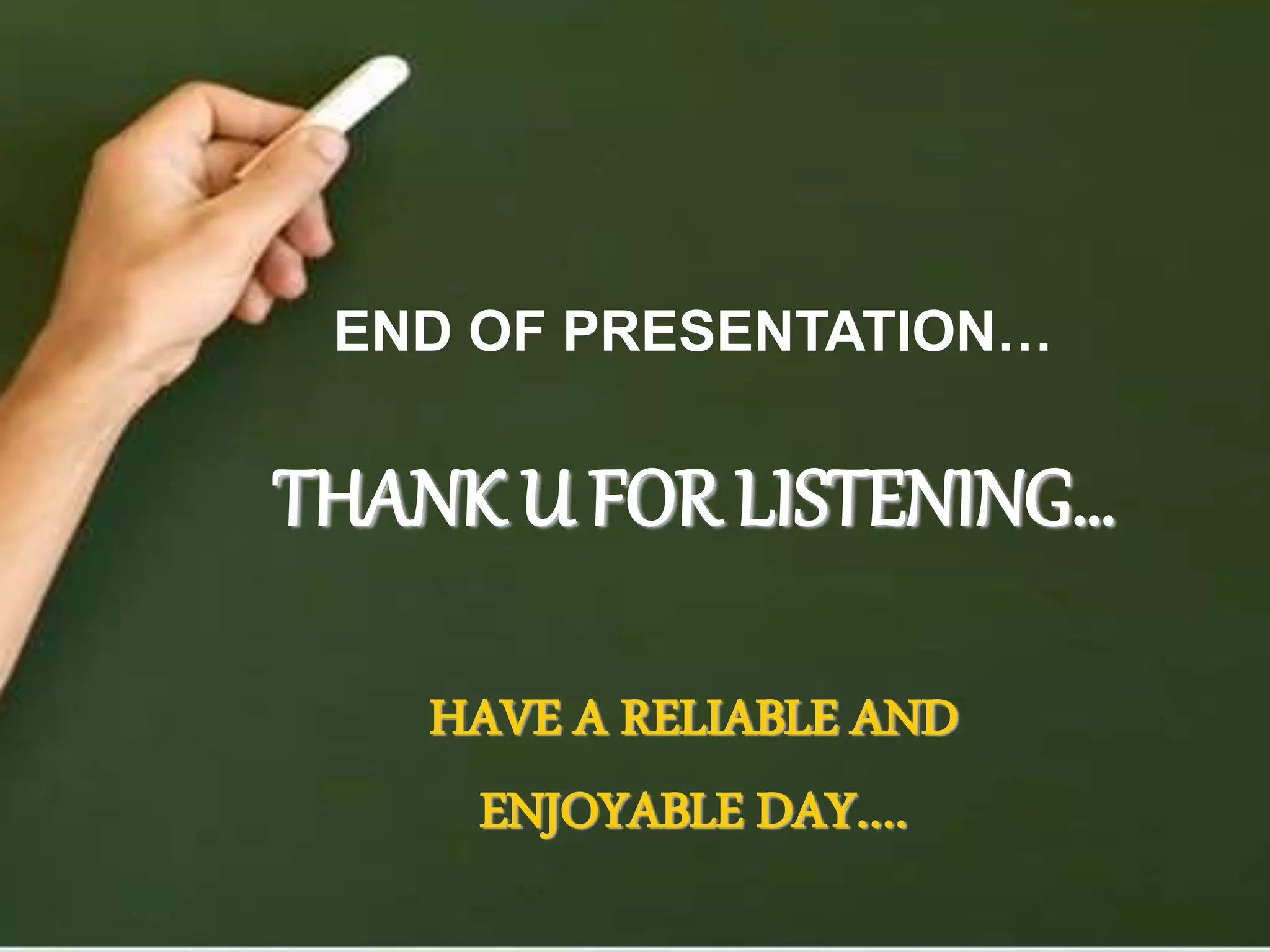 END OF PRESENTATION…
THANK U FOR LISTENING…
HAVE A RELIABLE AND
ENJOYABLE DAY….
 