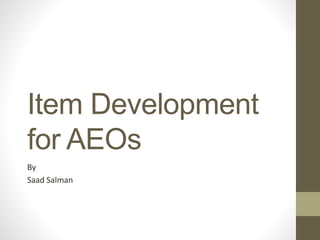Item Development
for AEOs
By
Saad Salman
 