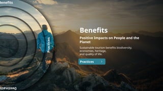Benefits
Positive Impacts on People and the
Planet
Sustainable tourism benefits biodiversity,
economies, heritage,
and quality of life.
Practices
Benefits
Practices
Destinati