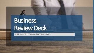 Business
ReviewDeck
FORCOUNTRYLEVELBUSINESSREVIEWS
 
