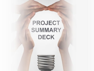 PROJECT
SUMMARY
DECK
 