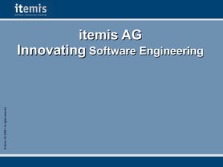 itemis AG
                                         Innovating Software Engineering
© itemis AG 2008 ◊ All rights reserved
 