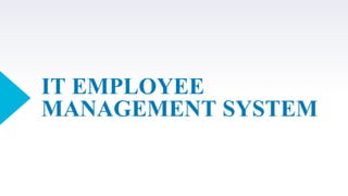 IT EMPLOYEE
MANAGEMENT SYSTEM
 