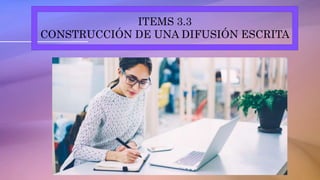ITEMS 3.3
CONSTRUCCIÓN DE UNA DIFUSIÓN ESCRITA
 