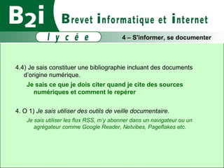 4.4) Je sais constituer une bibliographie incluant des documents d’origine numérique. Je sais ce que je dois citer quand je cite des sources numériques et comment le repérer 4. O 1)  Je sais utiliser des outils de veille documentaire. Je sais utiliser les flux RSS, m’y abonner dans un navigateur ou un agrégateur comme Google Reader, Netvibes, Pageflakes etc.   4 – S'informer, se documenter 