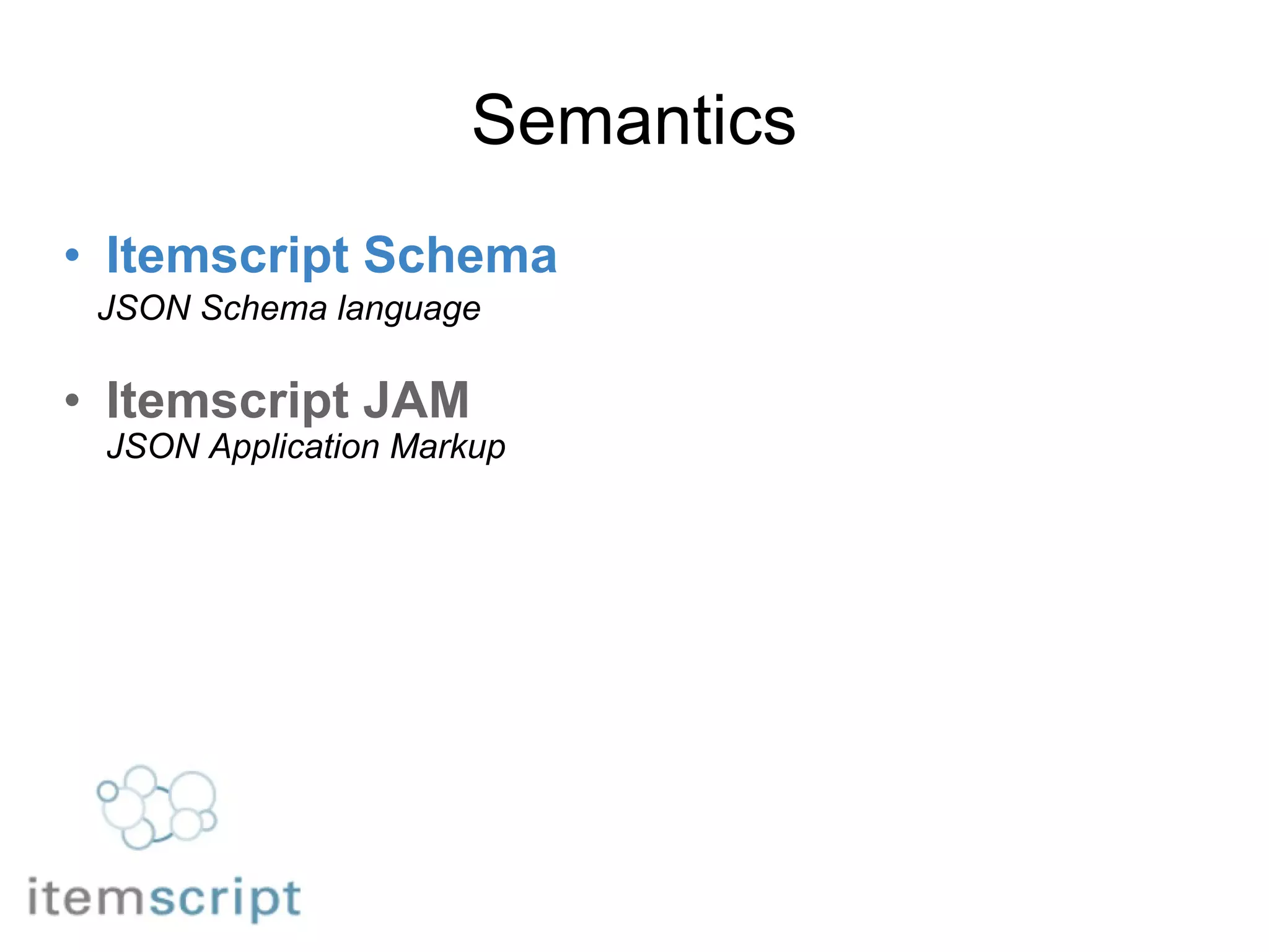 Semantics Itemscript Schema      JSON Schema language         Itemscript JAM   JSON Application Markup 