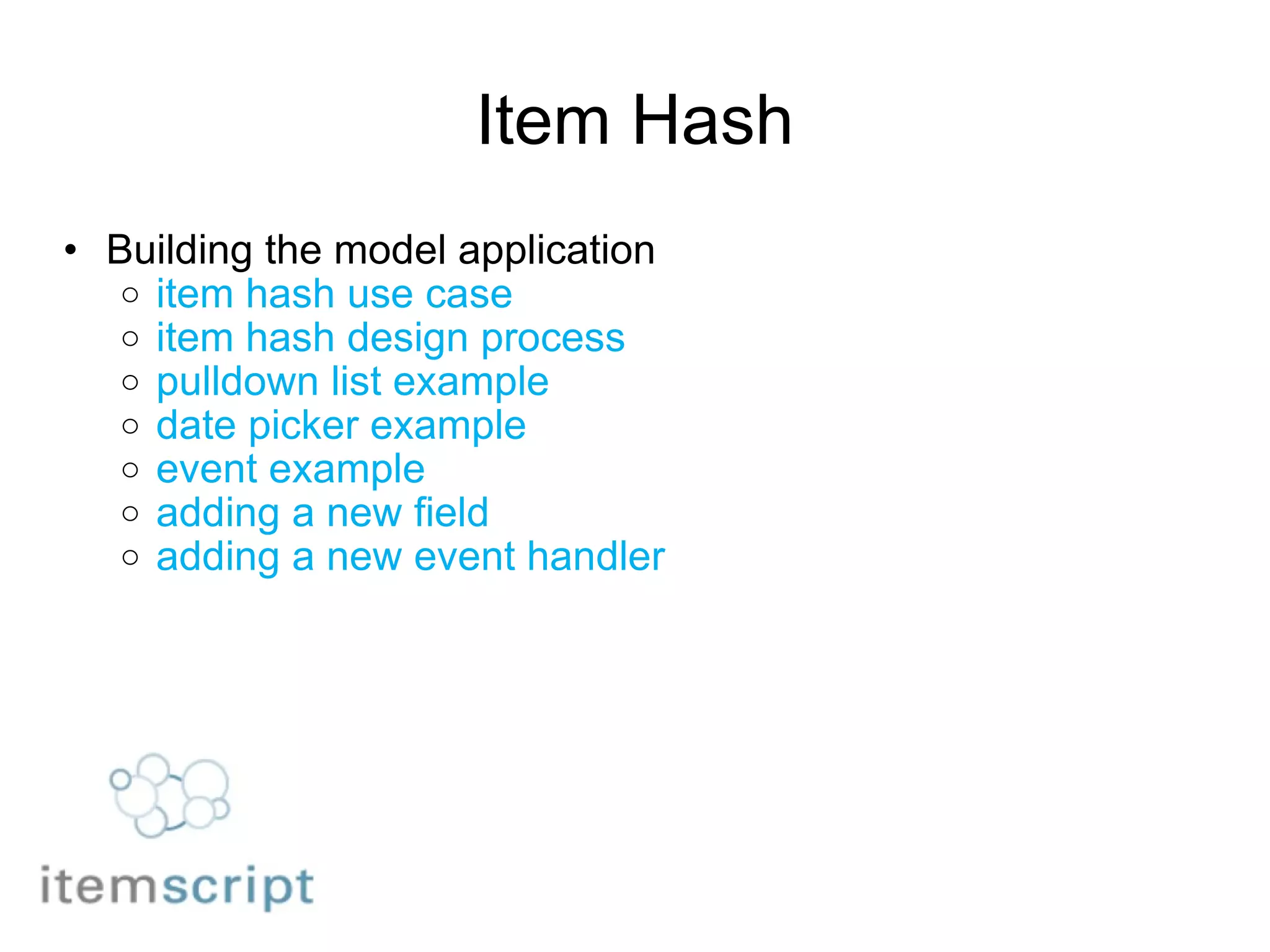 Item Hash Building the model application   item hash use case item hash design process pulldown list example date picker example event example adding a new field adding a new event handler 