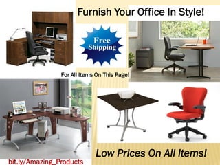 Furnish Your Office In Style!




                For All Items On This Page!




                             Low Prices ...