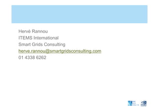 Hervé Rannou
ITEMS International
Smart Grids Consulting
herve.rannou@smartgridsconsulting.com
01 4338 6262
 