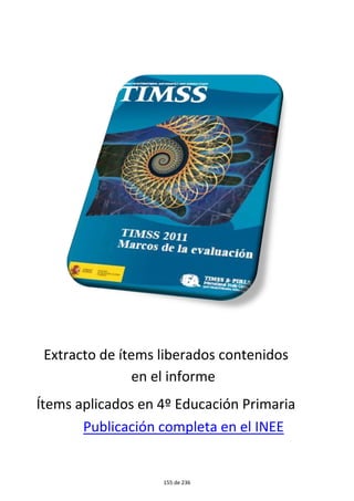194 
Educación Primaria. Evaluación 2007 
En la pregunta de dificultad media, la probabilidad de respuesta correcta del alumnado situado 
en el nivel 150 en la prueba es del 22%; el alumno medio tendría una probabilidad de un 40% 
y la del alumnado del nivel 350 sería de un 71%. 
Pregunta de dificultad intermedia Porcentaje de respuesta correcta: 43% 
Se presenta un fragmento extraído de Industrias y andanzas de Alfanhuí de Sánchez Ferlosio. En este frag-mento 
se describe la casa, los jardines, la noche, las luces, etc. que contempla Alfanhuí. Después de que el alumno 
ha leído el texto tiene que responder a la pregunta: 
Completa la frase rodeando con un círculo la opción correcta: 
En el texto predominan los adjetivos calificativos porque… 
Son fáciles de emplear ................................................................................................. 1 
Son atributos necesarios .............................................................................................. 2 
Hacen que el texto sea más bello y poético .................................................................. 3* 
El autor quiere que en el texto haya un equilibrio entre sustantivos y adjetivos ........... 4 
Probabilidad de que un alumno responda correctamente a la pregunta por niveles de dominio 
50 100 150 200 250 300 350 400 450 
0,16 0,18 0,22 0,29 0,40 0,55 0,71 0,83 0,91 
La probabilidad que tiene el alumnado del nivel 150 de responder correctamente a la pregunta 
más difícil sería de un 3% y la del alumnado medio, de un 8%, en ambos casos por debajo del 
porcentaje debido al azar, mientras que el alumnado del nivel 350 tendría una probabilidad 
de un 34%. 
Pregunta difícil Porcentaje de respuesta correcta: 9% 
Se presenta un fragmento de la obra de teatro Las bicicletas son para el verano de Fernando Fernán Gómez en el 
que dos personajes mantienen una conversación. Después de que el alumno ha leído el texto se le pide que elabore 
la siguiente cuestión: 
¿Crees que al final Luis consigue su propósito? Da dos razones que encuentres en el texto. 
1ª razón: 
2ª razón: 
(El alumno ha de elaborar la respuesta) 
Probabilidad de que un alumno responda correctamente a la pregunta por niveles de dominio 
50 100 150 200 250 300 350 400 450 
0,02 0,02 0,03 0,04 0,08 0,16 0,34 0,61 0,82 
99 de 236 
 