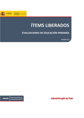 INSTITUTO NACIONAL DE
EVALUACIÓN EDUCATIVA educacion.gob.es/inee
ÍTEMS LIBERADOS
EVALUACIONES DE EDUCACIÓN PRIMARIA
Versión 1.0
 