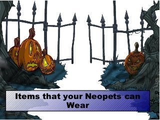 Items that your Neopets can
Wear
 