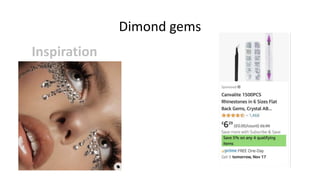 Dimond gems
Inspiration
 