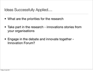Ideas Successfully Applied....

       • What are the priorities for the research

       • Take part in the research - in...