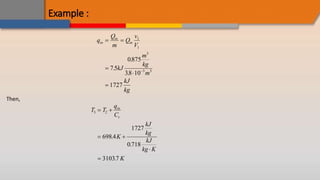 Example :
q
Q
m
Q
v
V
kJ
m
kg
m
kJ
kg
in
in
in
 




1
1
3
3 3
7 5
0875
38 10
1727
.
.
.
Then,
T T
q
C
K
kJ
kg
kJ
kg K
K
in
v
3 2
698 4
1727
0 718
31037
 
 


.
.
.
 