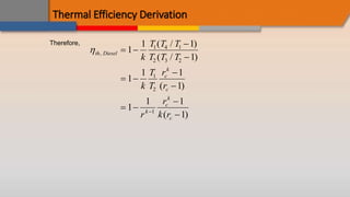 Thermal Efficiency Derivation
Therefore,
th Diesel
c
k
c
k
c
k
c
k
T T T
T T T
k
T
T
r
r
r
r
k r
,
( / )
( / )
( )
( )
 


 


 



1
1 1
1
1
1 1
1
1
1 1
1
1 4 1
2 3 2
1
2
1
 
