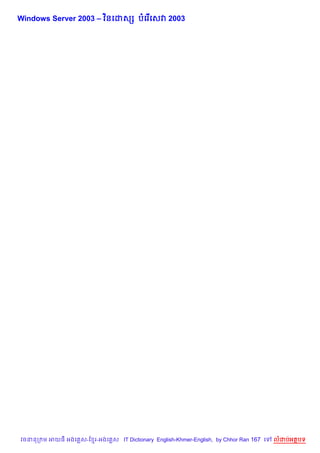 )
Windows Server 2003 – វនគដសh បគរ %គសវ 2003




វចននក ម អយធ អងគ ស-ខ រ-អងគ ស IT Dictionary English-Khmer-English, by Chhor Ran 167 គ   លដបអតបទ
 
