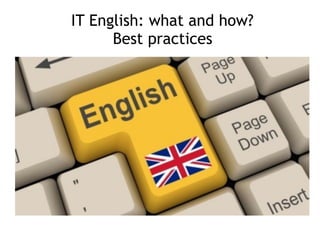 IT English: what and how? 
Best practices
 