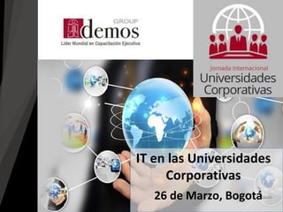 26 de Marzo, Bogotá
IT en las Universidades
Corporativas
 