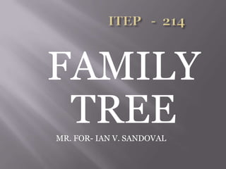 ITEP   -  214 FAMILY TREE  MR. FOR- IAN V. SANDOVAL 