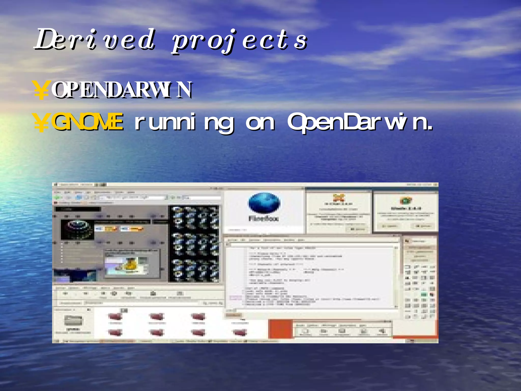 Derived projects OPENDARWIN GNOME  running on OpenDarwin. 