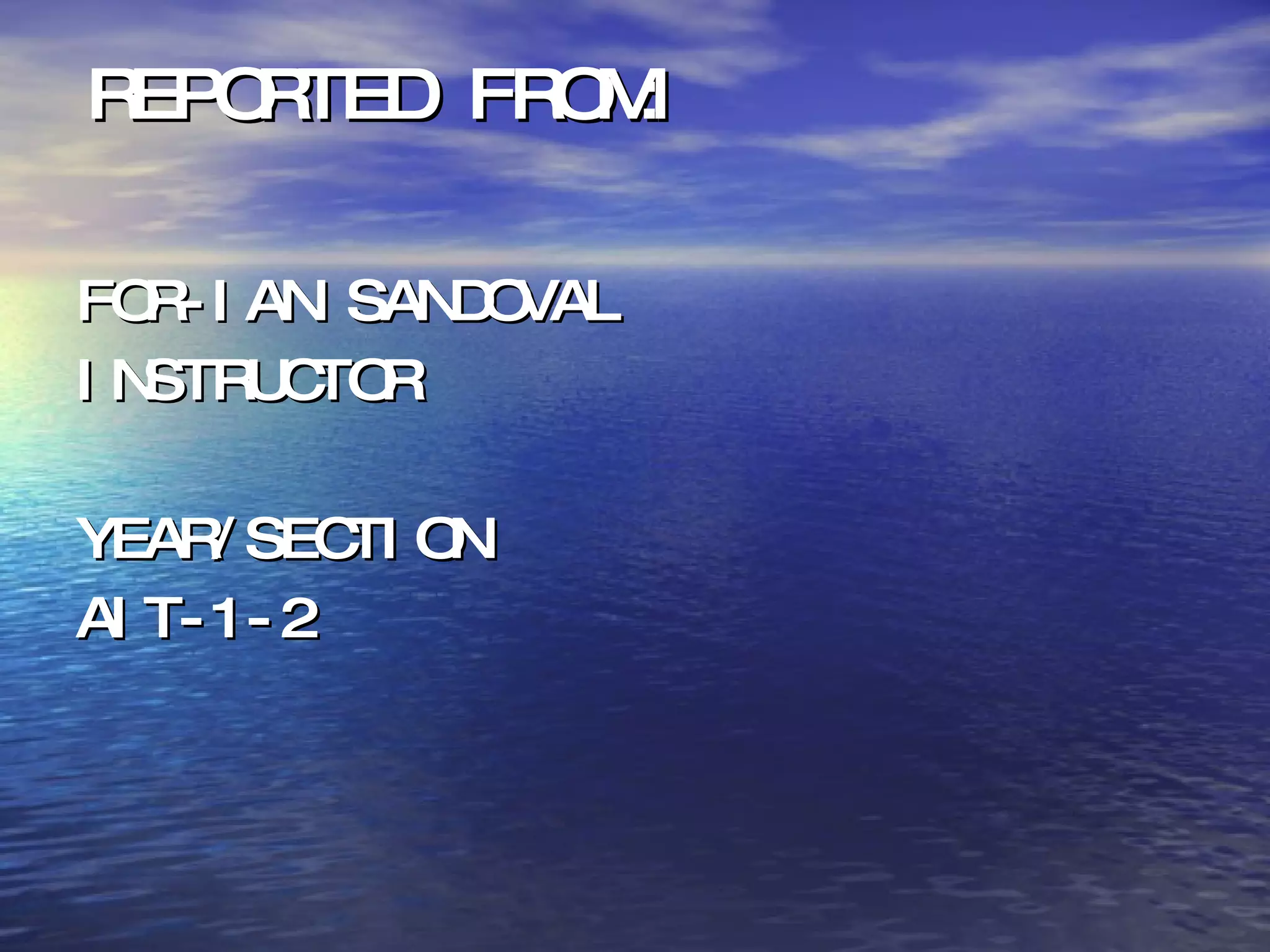 REPORTED FROM: FOR-IAN SANDOVAL  INSTRUCTOR YEAR/SECTION AIT-1-2 