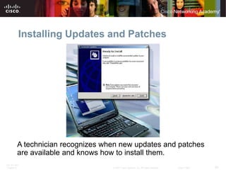 Installing Updates and Patches




         A technician recognizes when new updates and patches
         are available and knows how to install them.
ITE PC v4.0
Chapter 9                          © 2007 Cisco Systems, Inc. All rights reserved.   Cisco Public   20
 