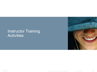 Instructor Training
          Activities




ITE PC v4.0
Chapter 9                       © 2007 Cisco Systems, Inc. All rights reserved.   Cisco Public   32
 