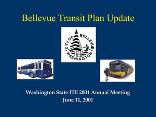 Bellevue Transit Plan Update




 Washington State ITE 2001 Annual Meeting
               June 11, 2001
 
