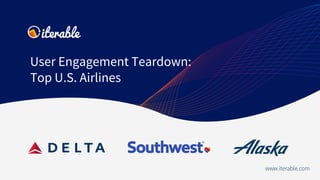User Engagement Teardown:
Top U.S. Airlines
www.iterable.com
 