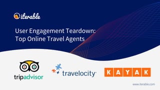 User Engagement Teardown:
Top Online Travel Agents
www.iterable.com
 