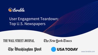 User Engagement Teardown:
Top U.S. Newspapers
www.iterable.com
 