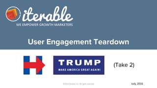User Engagement Teardown
©2016 Iterable, Inc. All rights reserved
(Take 2)
July, 2016
 