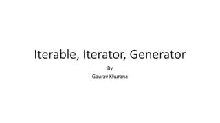 Iterable, Iterator, Generator
By
Gaurav Khurana
 