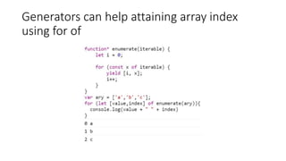 Generators can help attaining array index
using for of
 