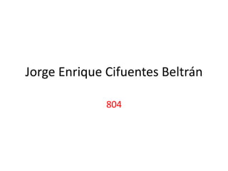 Jorge Enrique Cifuentes Beltrán
804
 