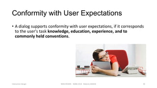 Conformity with User Expectations
• A dialog supports conformity with user expectations, if it corresponds
to the user's task knowledge, education, experience, and to
commonly held conventions.

Interaction design

WEB DESIGN NABA 2014 Roberto DADDA

26

 